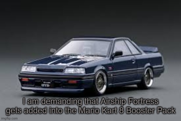'87 Nissan Skyline R31 GTS-R | I am demanding that Airship Fortress gets added into the Mario Kart 8 Booster Pack | image tagged in '87 nissan skyline r31 gts-r | made w/ Imgflip meme maker