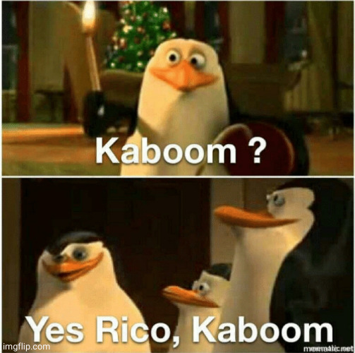 Kaboom? Yes Rico, Kaboom. | image tagged in kaboom yes rico kaboom | made w/ Imgflip meme maker