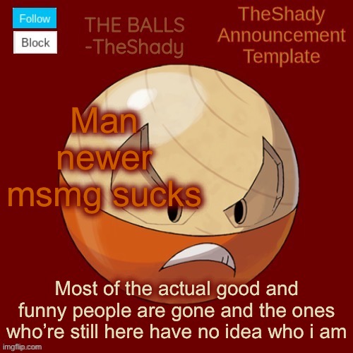 Shadys uhhhh hisuian electrode temp thanks TBMR | Man newer msmg sucks; Most of the actual good and funny people are gone and the ones who’re still here have no idea who i am | image tagged in shadys uhhhh hisuian electrode temp thanks tbmr | made w/ Imgflip meme maker