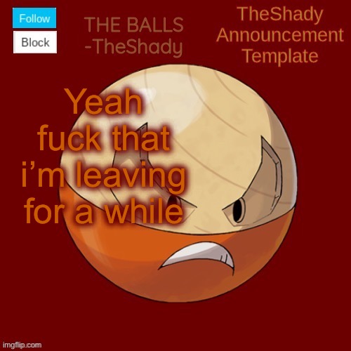               | Yeah fuck that i’m leaving for a while | image tagged in shadys uhhhh hisuian electrode temp thanks tbmr | made w/ Imgflip meme maker