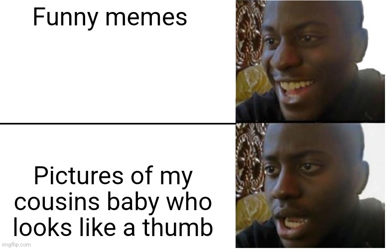 Disappointed Black Guy | Funny memes; Pictures of my cousins baby who looks like a thumb | image tagged in disappointed black guy,memes,funny memes | made w/ Imgflip meme maker