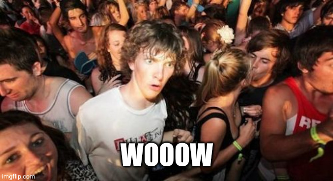 Sudden Clarity Clarence Meme | WOOOW | image tagged in memes,sudden clarity clarence | made w/ Imgflip meme maker