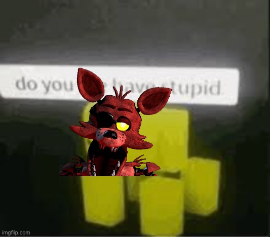 do you are have stupid | image tagged in do you are have stupid | made w/ Imgflip meme maker