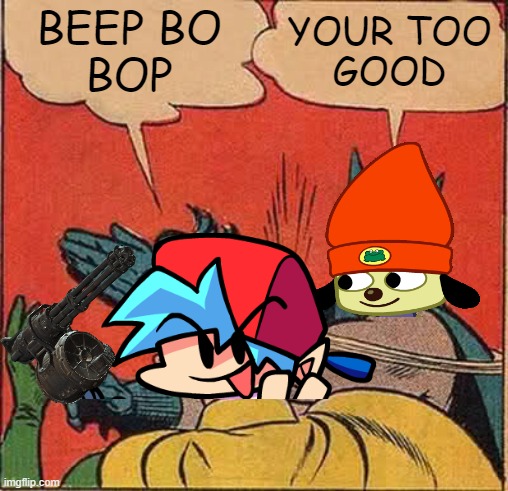 Batman Slapping Robin | BEEP BO
BOP; YOUR TOO
GOOD | image tagged in memes,batman slapping robin | made w/ Imgflip meme maker
