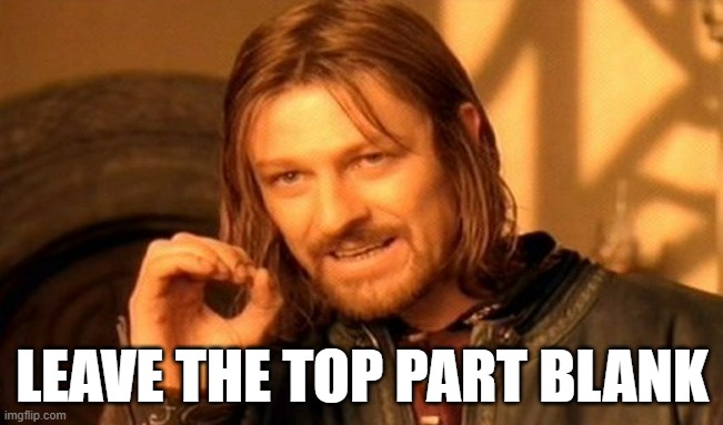 One Does Not Simply | LEAVE THE TOP PART BLANK | image tagged in memes,one does not simply | made w/ Imgflip meme maker