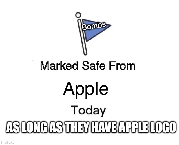 Idk | Bombs; Apple; AS LONG AS THEY HAVE APPLE LOGO | image tagged in memes,marked safe from | made w/ Imgflip meme maker