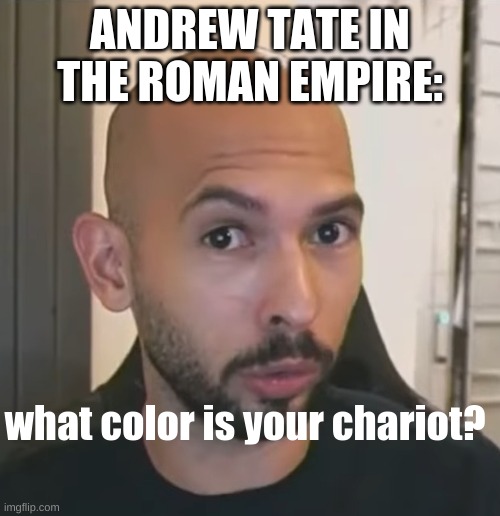 Red, dumb@$$ | ANDREW TATE IN THE ROMAN EMPIRE:; what color is your chariot? | image tagged in andrew tate no bitches | made w/ Imgflip meme maker