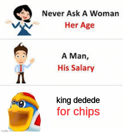 chapsachephewiosagfowedimtylknhjbdgf | king dedede; for chips | image tagged in never ask a woman her age,potato chips | made w/ Imgflip meme maker
