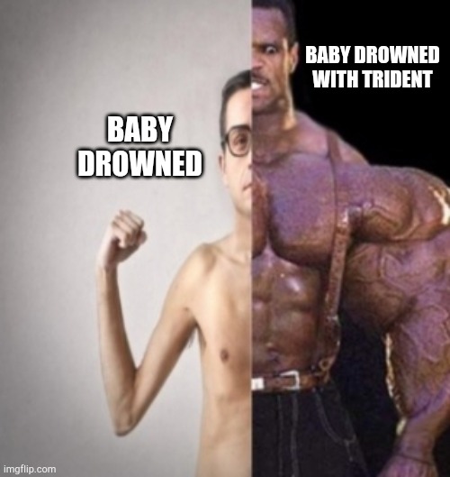 Weakest vs strongest | BABY DROWNED BABY DROWNED WITH TRIDENT | image tagged in weakest vs strongest | made w/ Imgflip meme maker