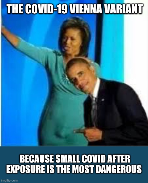 THE COVID-19 VIENNA VARIANT; BECAUSE SMALL COVID AFTER EXPOSURE IS THE MOST DANGEROUS | image tagged in obama | made w/ Imgflip meme maker