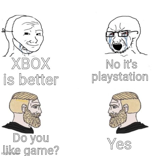 Console wars.. | XBOX is better; No it's playstation; Yes; Do you like game? | image tagged in chad we know,chad | made w/ Imgflip meme maker