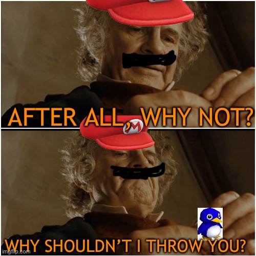 11 days till Christmas and Nintendo got for me | AFTER ALL, WHY NOT? WHY SHOULDN’T I THROW YOU? | image tagged in bilbo - why shouldn t i keep it,mario,super mario 64,penguin | made w/ Imgflip meme maker