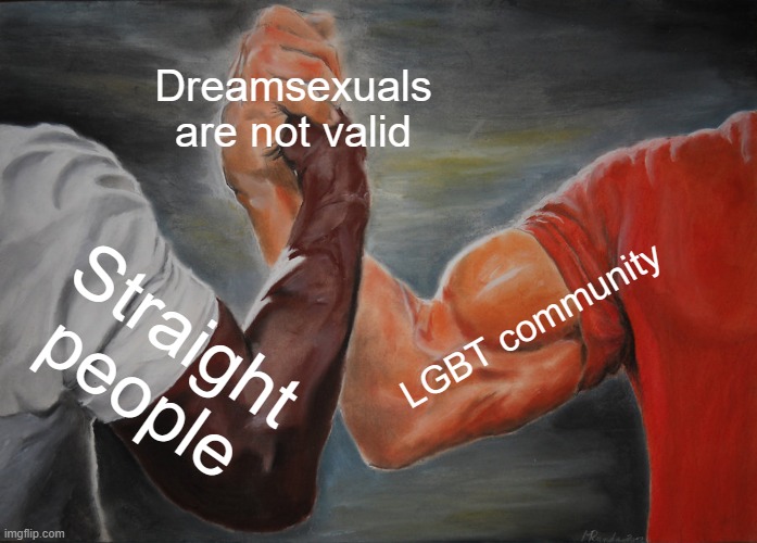 IT IS NOT!!! | Dreamsexuals are not valid; LGBT community; Straight people | image tagged in memes,epic handshake,invalid | made w/ Imgflip meme maker