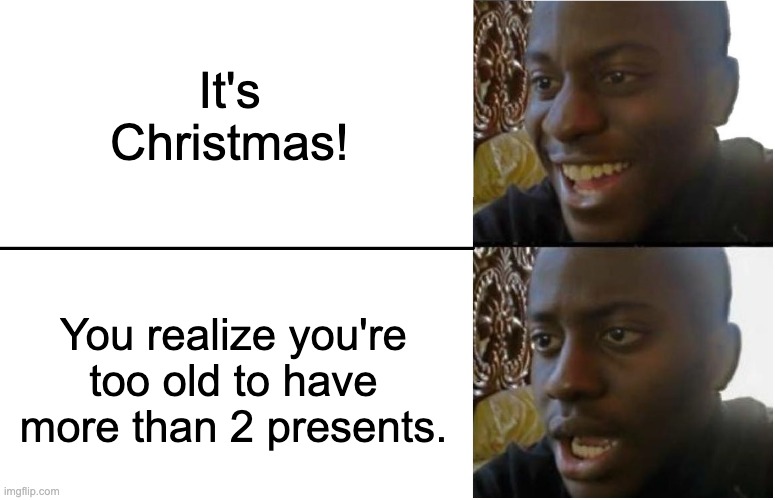 Disappointed Black Guy | It's Christmas! You realize you're too old to have more than 2 presents. | image tagged in disappointed black guy,christmas,my disappointment is immeasurable,ah shit here we go again,funny memes,fun | made w/ Imgflip meme maker