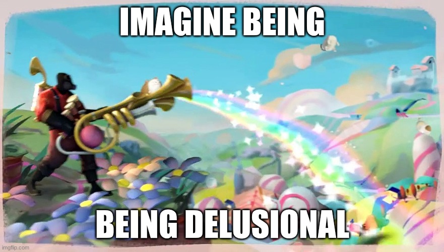 couldnt be me | IMAGINE BEING; BEING DELUSIONAL | made w/ Imgflip meme maker