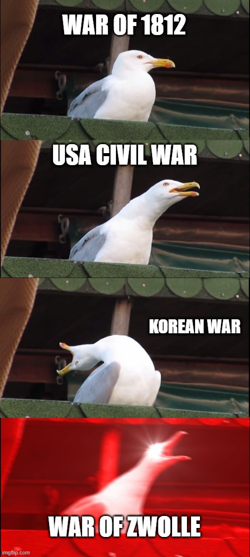 Inhaling Seagull Meme | WAR OF 1812; USA CIVIL WAR; KOREAN WAR; WAR OF ZWOLLE | image tagged in memes,inhaling seagull | made w/ Imgflip meme maker