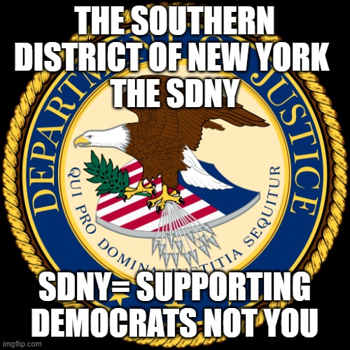 Department of Justice | THE SOUTHERN DISTRICT OF NEW YORK 
THE SDNY; SDNY= SUPPORTING DEMOCRATS NOT YOU | image tagged in department of justice | made w/ Imgflip meme maker