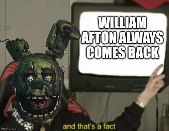 WILLIAM AFTON ALWAYS COMES BACK | made w/ Imgflip meme maker