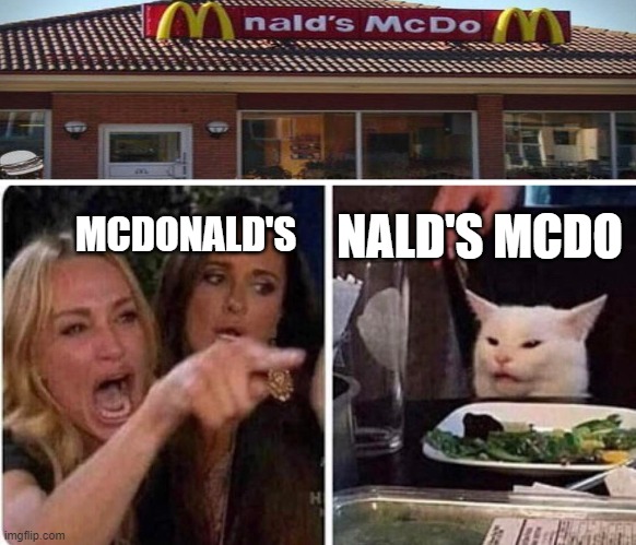Lady screams at cat | NALD'S MCDO; MCDONALD'S | image tagged in lady screams at cat,memes,youhadonejob,mcdonalds | made w/ Imgflip meme maker