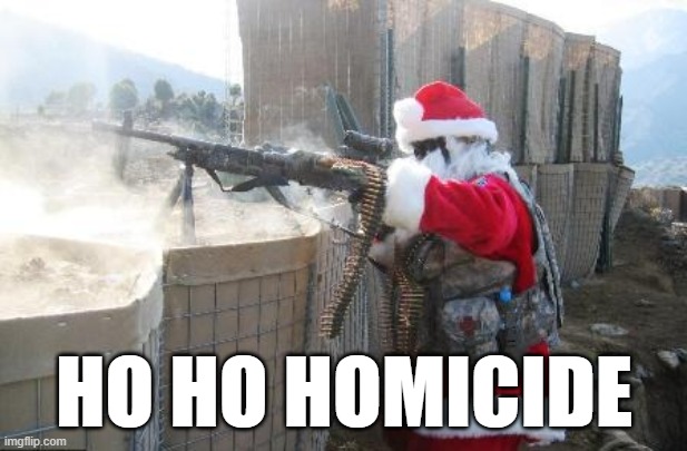 Hohoho Meme | HO HO HOMICIDE | image tagged in memes,hohoho | made w/ Imgflip meme maker