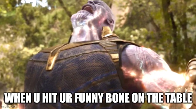 i hate this | WHEN U HIT UR FUNNY BONE ON THE TABLE | image tagged in fun | made w/ Imgflip meme maker