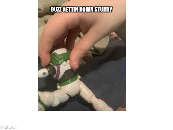 He really doh | BUZZ GETTIN DOWN STURDY | image tagged in buzz lightyear | made w/ Imgflip meme maker