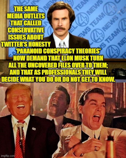 Yeah . . . this actually happened. | THE SAME MEDIA OUTLETS THAT CALLED CONSERVATIVE ISSUES ABOUT TWITTER'S HONESTY; 'PARANOID CONSPIRACY THEORIES' NOW DEMAND THAT ELON MUSK TURN ALL THE UNCOVERED FILES OVER TO THEM; AND THAT AS PROFESSIONALS THEY WILL DECIDE WHAT YOU DO OR DO NOT GET TO KNOW. | image tagged in breaking news | made w/ Imgflip meme maker