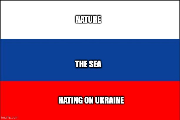 What does the Russian flag stand for: | NATURE; THE SEA; HATING ON UKRAINE | image tagged in russia flag,memes,political meme | made w/ Imgflip meme maker