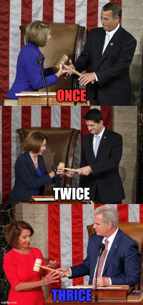 Thrice | ONCE; TWICE; THRICE | image tagged in nancy pelosi,house speaker,us house,gavel,trice | made w/ Imgflip meme maker