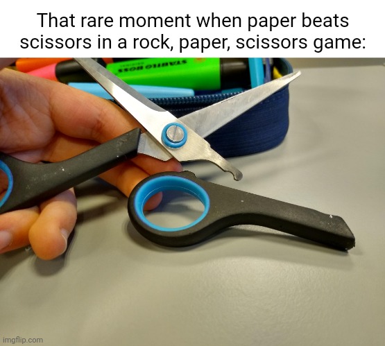 Scissors |  That rare moment when paper beats scissors in a rock, paper, scissors game: | image tagged in blank white template,funny,memes,rock paper scissors,you had one job just the one,you had one job | made w/ Imgflip meme maker