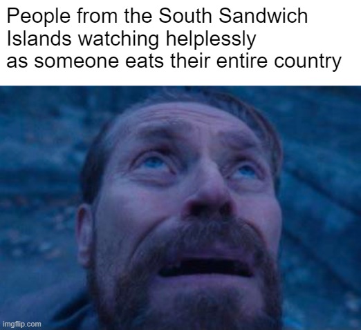 sandwich yum | People from the South Sandwich Islands watching helplessly as someone eats their entire country | image tagged in willem dafoe looking up,sandwich,oof,lol,country | made w/ Imgflip meme maker
