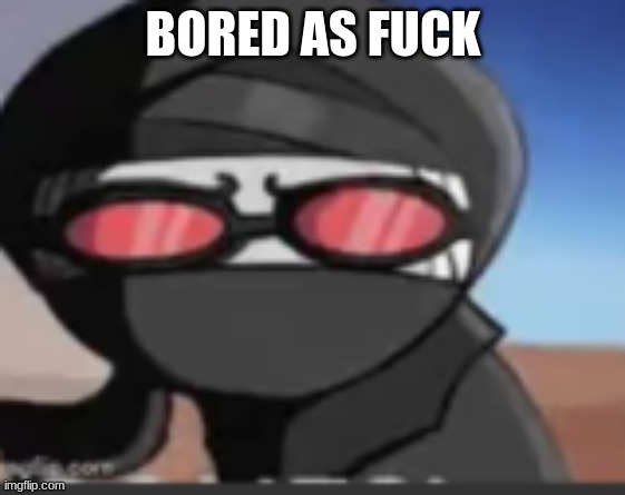hang | BORED AS FUCK | image tagged in hang | made w/ Imgflip meme maker
