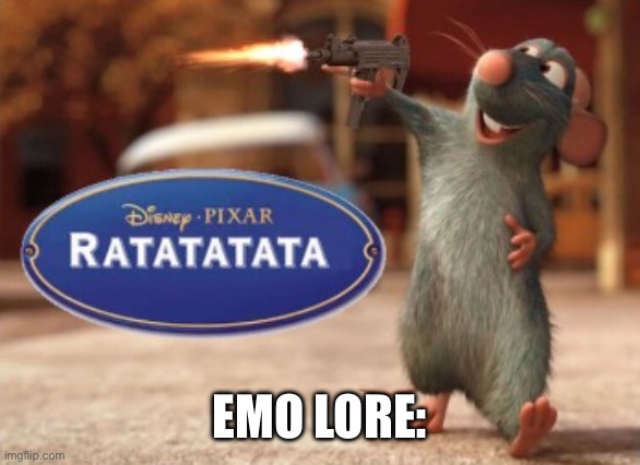 Ratatatata | EMO LORE: | image tagged in ratatatata | made w/ Imgflip meme maker