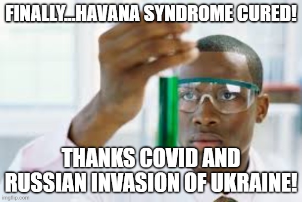 functional neurological disorder | FINALLY...HAVANA SYNDROME CURED! THANKS COVID AND RUSSIAN INVASION OF UKRAINE! | image tagged in finally | made w/ Imgflip meme maker