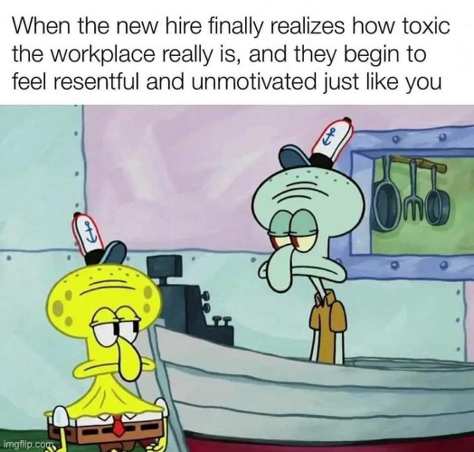 It do be like that | image tagged in toxic masculinity,work,work sucks | made w/ Imgflip meme maker