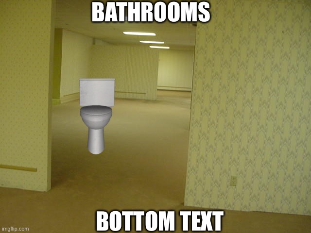 The Backrooms | BATHROOMS; BOTTOM TEXT | image tagged in the backrooms | made w/ Imgflip meme maker