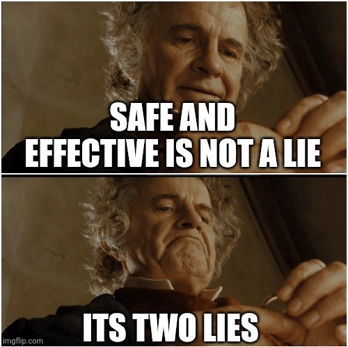 Two lies | SAFE AND EFFECTIVE IS NOT A LIE; ITS TWO LIES | image tagged in bilbo - why shouldn t i keep it | made w/ Imgflip meme maker