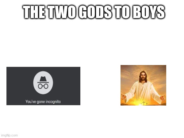 only the boys | THE TWO GODS TO BOYS | image tagged in boys,only the boys would understand | made w/ Imgflip meme maker