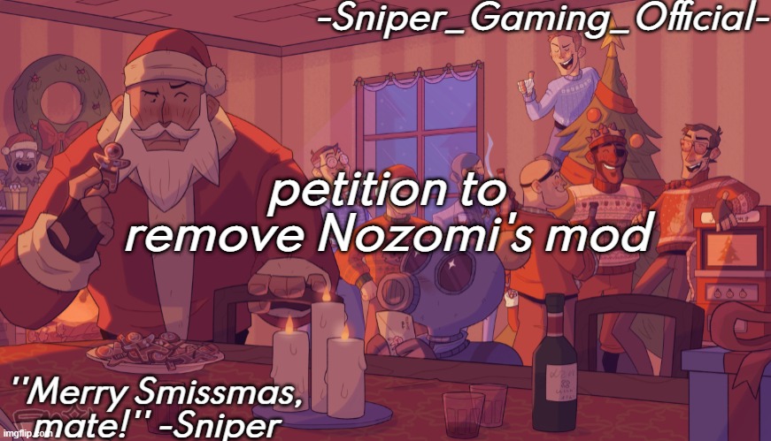 sniper gaming smissmas temp | petition to remove Nozomi's mod | image tagged in sniper gaming smissmas temp | made w/ Imgflip meme maker