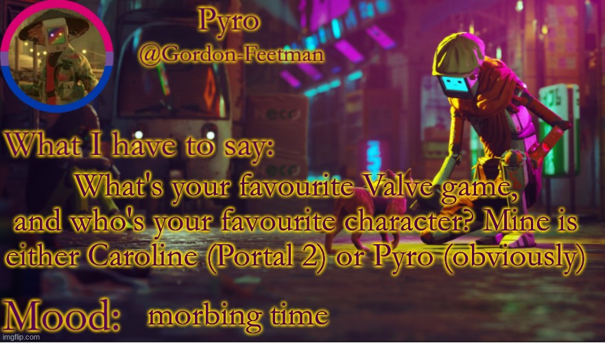 pyros stray temp | What's your favourite Valve game, and who's your favourite character? Mine is either Caroline (Portal 2) or Pyro (obviously); morbing time | image tagged in pyros stray temp | made w/ Imgflip meme maker