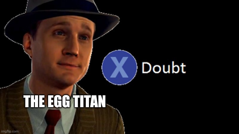 L.A. Noire Press X To Doubt | THE EGG TITAN | image tagged in l a noire press x to doubt | made w/ Imgflip meme maker