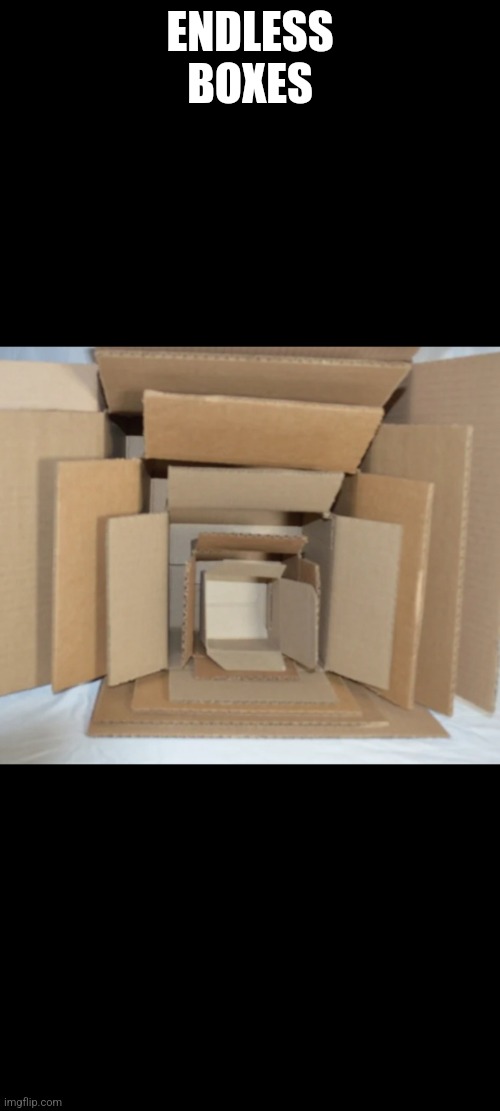 Box | ENDLESS BOXES | image tagged in box | made w/ Imgflip meme maker