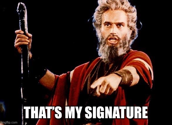 Angry Old Moses | THAT’S MY SIGNATURE | image tagged in angry old moses | made w/ Imgflip meme maker