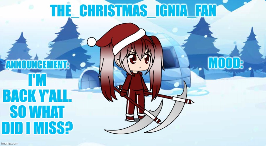 The_christmas_ignia_fan announcement page | I'M BACK Y'ALL. SO WHAT DID I MISS? | image tagged in the_christmas_ignia_fan announcement page | made w/ Imgflip meme maker