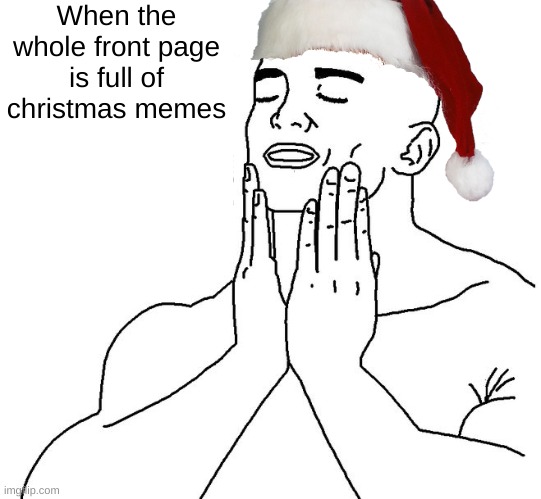 Christmas | When the whole front page is full of christmas memes | image tagged in satisfaction,memes,funny,fun,frontpage,christmas | made w/ Imgflip meme maker