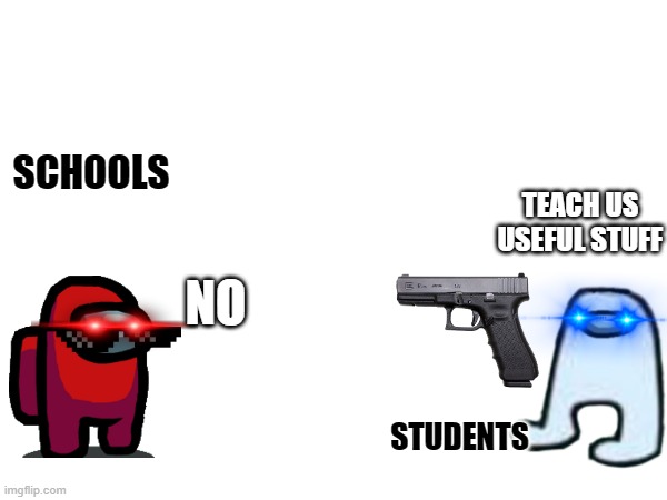 TEACH US USEFUL STUFF NO SCHOOLS STUDENTS | made w/ Imgflip meme maker