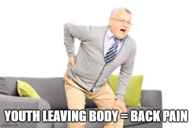 old man back pain | YOUTH LEAVING BODY = BACK PAIN | image tagged in old man back pain | made w/ Imgflip meme maker