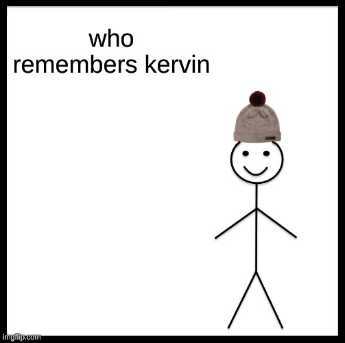 Be Like Bill Meme | who remembers kervin | image tagged in memes,be like bill | made w/ Imgflip meme maker