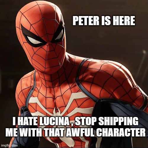 Spiderman is serious | PETER IS HERE; I HATE LUCINA , STOP SHIPPING ME WITH THAT AWFUL CHARACTER | image tagged in spiderman,lucina | made w/ Imgflip meme maker