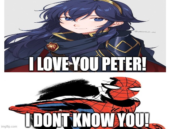 Lucina loves Spider-man | I LOVE YOU PETER! I DONT KNOW YOU! | image tagged in spiderman,lucina,fire emblem | made w/ Imgflip meme maker